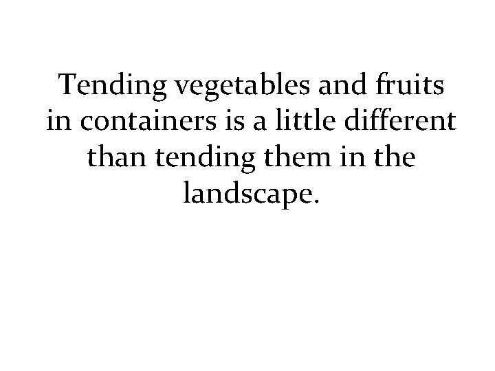 Tending vegetables and fruits in containers is a little different than tending them in