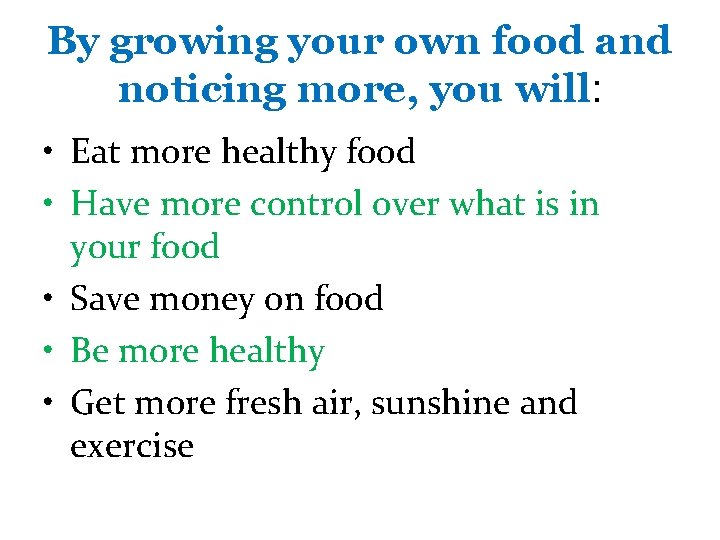 By growing your own food and noticing more, you will: • Eat more healthy