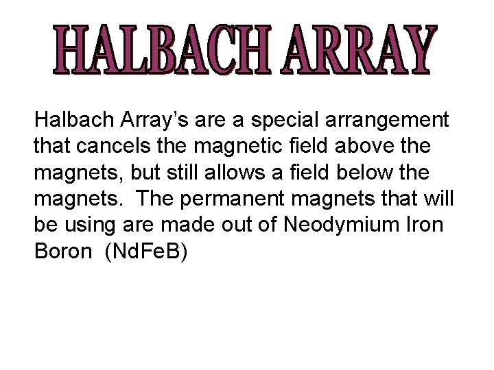 Halbach Array’s are a special arrangement that cancels the magnetic field above the magnets,