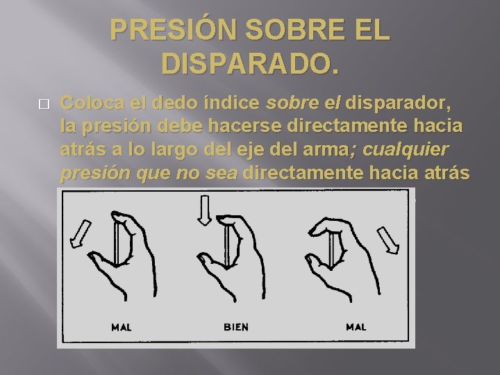 PRESIÓN SOBRE EL DISPARADO. � Coloca el dedo índice sobre el disparador, la presión