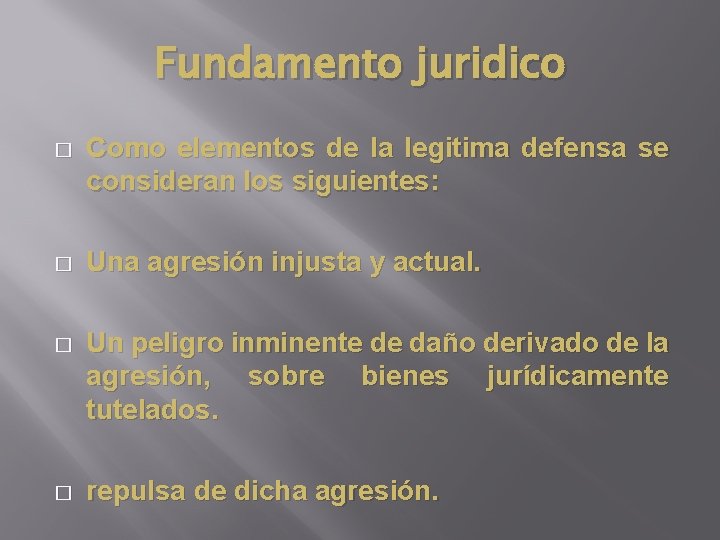Fundamento juridico � Como elementos de la legitima defensa se consideran los siguientes: �