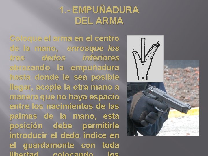 1. - EMPUÑADURA DEL ARMA Coloque el arma en el centro de la mano,