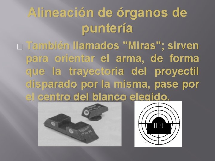 Alineación de órganos de puntería � También llamados "Miras"; sirven para orientar el arma,