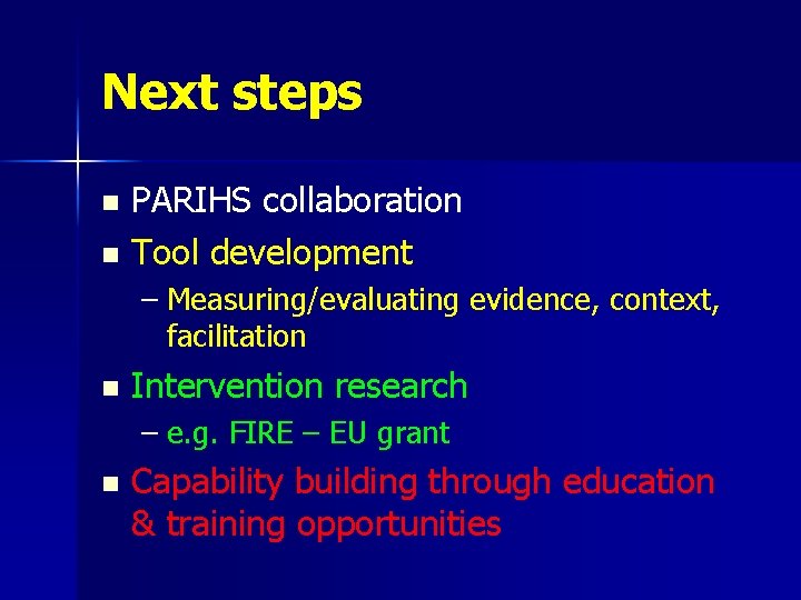 Next steps PARIHS collaboration n Tool development n – Measuring/evaluating evidence, context, facilitation n
