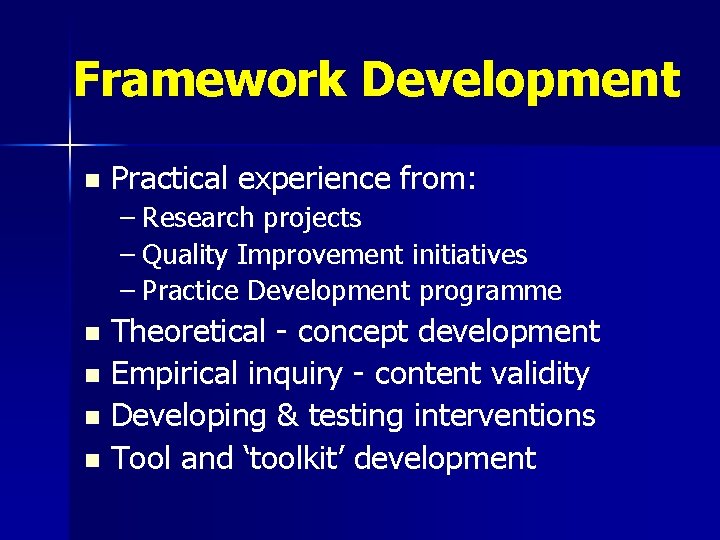 Framework Development n Practical experience from: – Research projects – Quality Improvement initiatives –