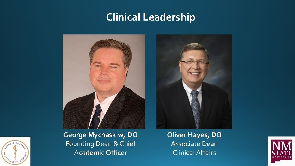 Clinical Leadership George Mychaskiw, DO Founding Dean & Chief Academic Officer Oliver Hayes, DO