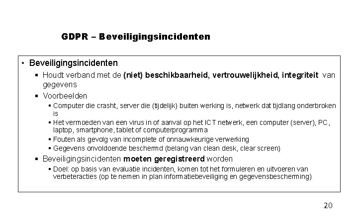 GDPR – Beveiligingsincidenten • Beveiligingsincidenten § Houdt verband met de (niet) beschikbaarheid, vertrouwelijkheid, integriteit