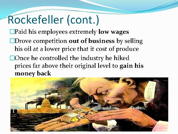 Rockefeller (cont. ) �Paid his employees extremely low wages �Drove competition out of business