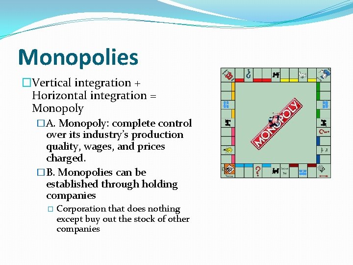 Monopolies �Vertical integration + Horizontal integration = Monopoly �A. Monopoly: complete control over its