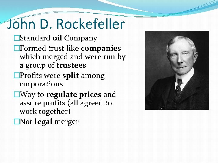 John D. Rockefeller �Standard oil Company �Formed trust like companies which merged and were