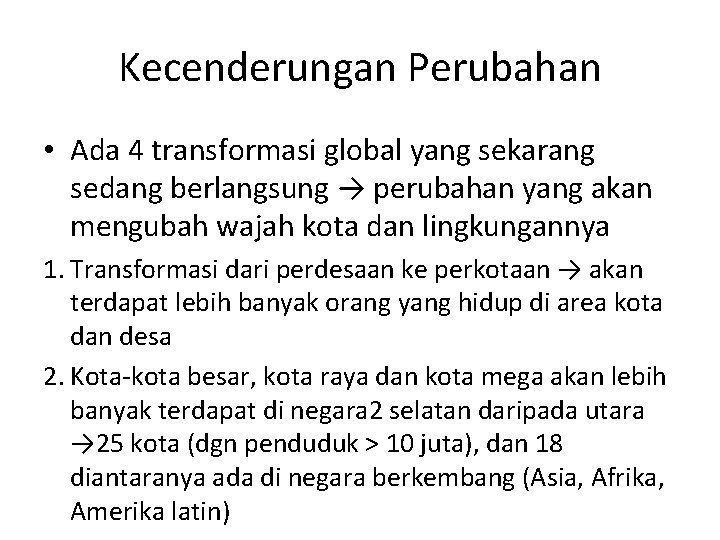 Kecenderungan Perubahan • Ada 4 transformasi global yang sekarang sedang berlangsung → perubahan yang