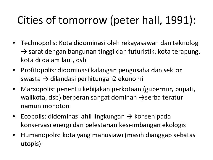 Cities of tomorrow (peter hall, 1991): • Technopolis: Kota didominasi oleh rekayasawan dan teknolog