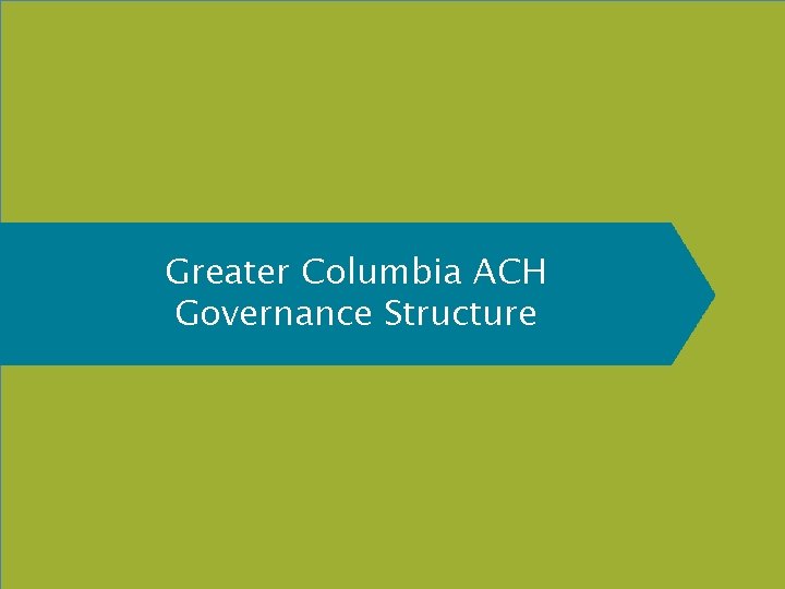 Greater Columbia ACH Governance Structure 