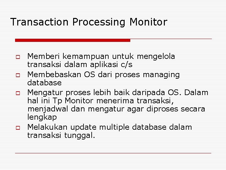 Transaction Processing Monitor o o Memberi kemampuan untuk mengelola transaksi dalam aplikasi c/s Membebaskan