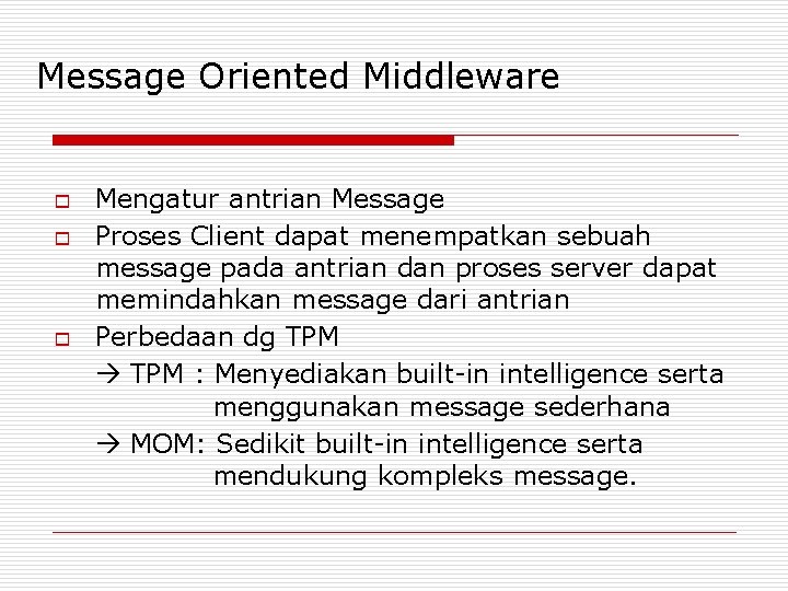 Message Oriented Middleware o o o Mengatur antrian Message Proses Client dapat menempatkan sebuah