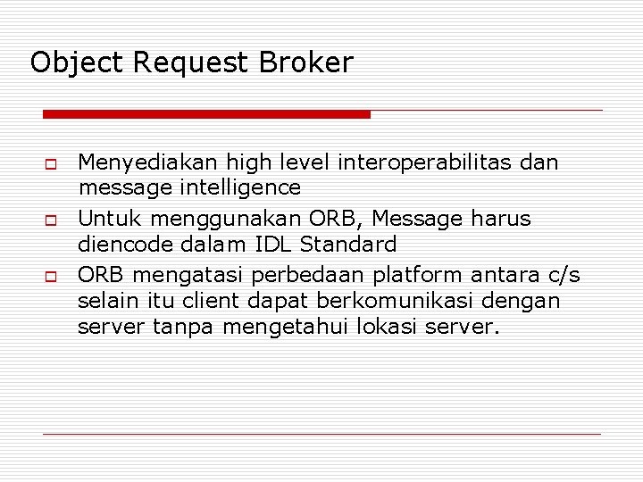 Object Request Broker o o o Menyediakan high level interoperabilitas dan message intelligence Untuk