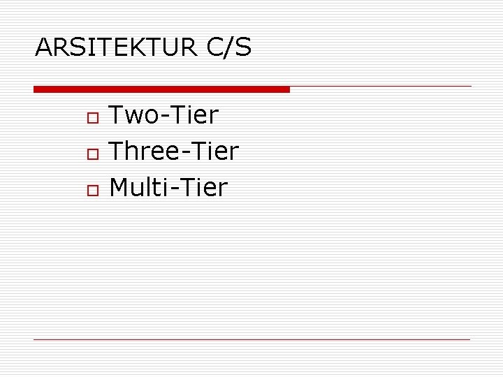 ARSITEKTUR C/S o o o Two-Tier Three-Tier Multi-Tier 