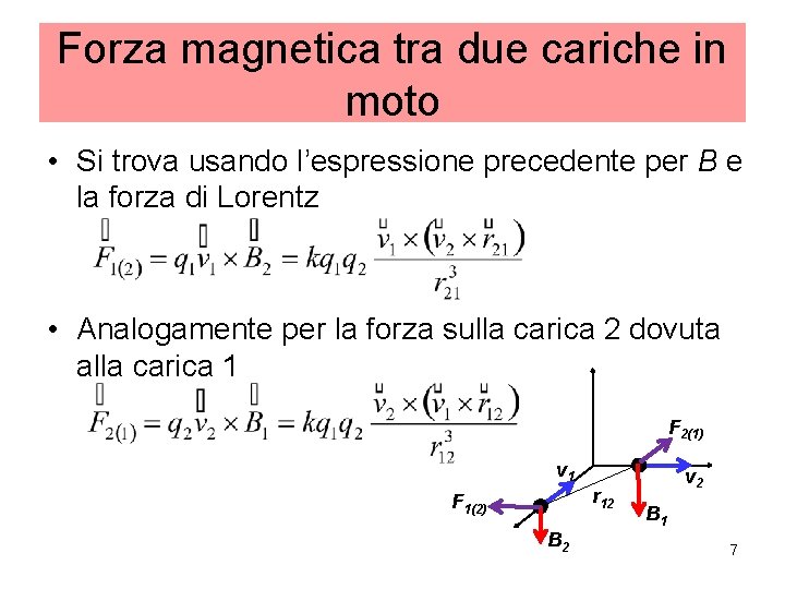 Forza magnetica tra due cariche in moto • Si trova usando l’espressione precedente per