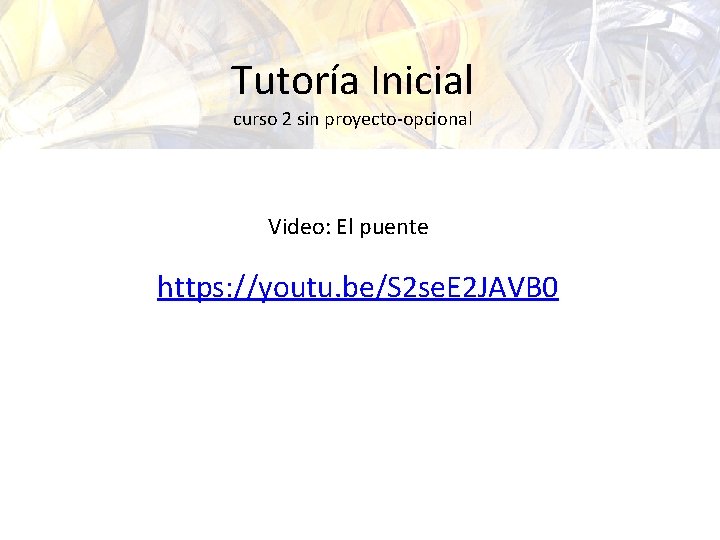 Tutoría Inicial curso 2 sin proyecto-opcional Video: El puente https: //youtu. be/S 2 se.