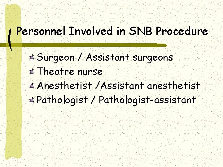 Personnel Involved in SNB Procedure Surgeon / Assistant surgeons Theatre nurse Anesthetist /Assistant anesthetist