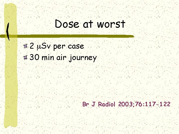 Dose at worst 2 Sv per case 30 min air journey Br J Radiol