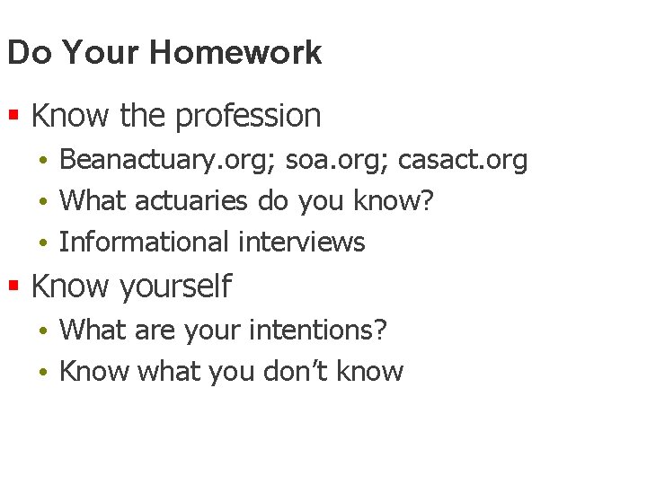 Do Your Homework § Know the profession • Beanactuary. org; soa. org; casact. org