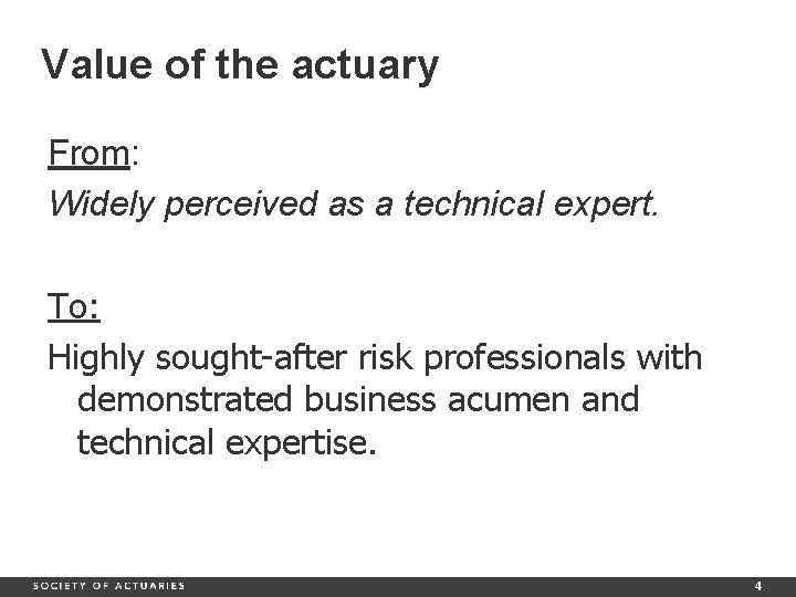 Value of the actuary From: Widely perceived as a technical expert. To: Highly sought-after