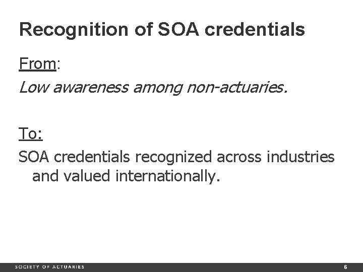 Recognition of SOA credentials From: Low awareness among non-actuaries. To: SOA credentials recognized across