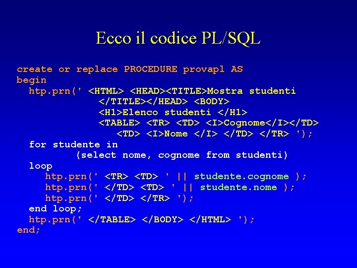 Ecco il codice PL/SQL create or replace PROCEDURE provapl AS begin htp. prn(' <HTML>