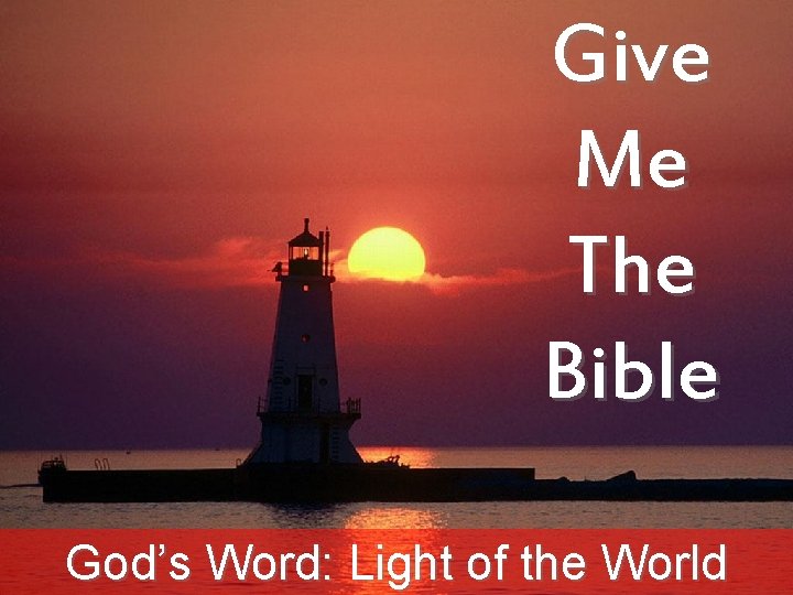 Give Me The Bible God’s Word: Light of the World 