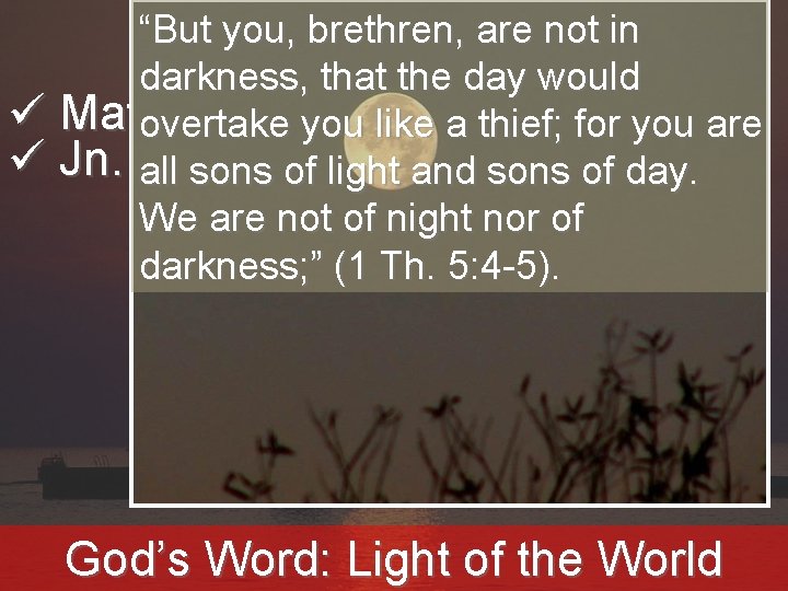 “We But you, brethren, areworld not in are lights to the darkness, that the