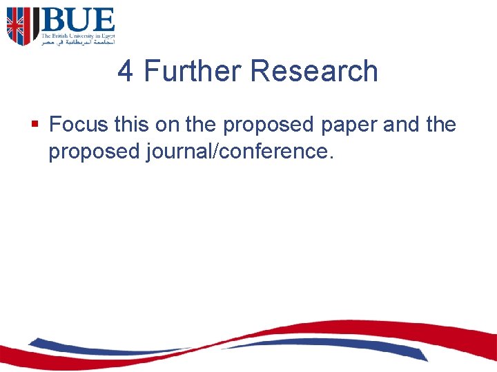 4 Further Research § Focus this on the proposed paper and the proposed journal/conference.