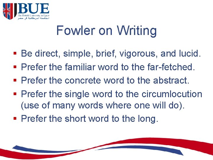 Fowler on Writing § § Be direct, simple, brief, vigorous, and lucid. Prefer the