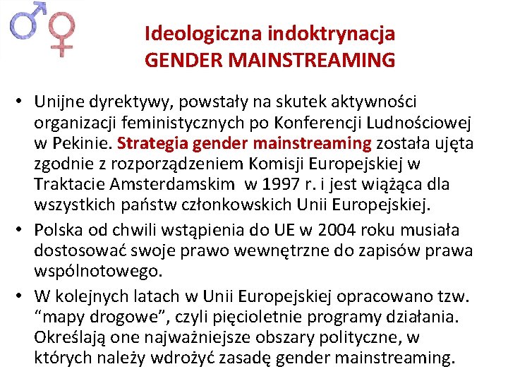 Ideologiczna indoktrynacja GENDER MAINSTREAMING • Unijne dyrektywy, powstały na skutek aktywności organizacji feministycznych po