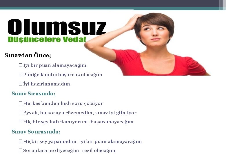 Olumsuz düşünceleri durdurma Sınavdan Önce; � İyi bir puan alamayacağım � Paniğe kapılıp başarısız