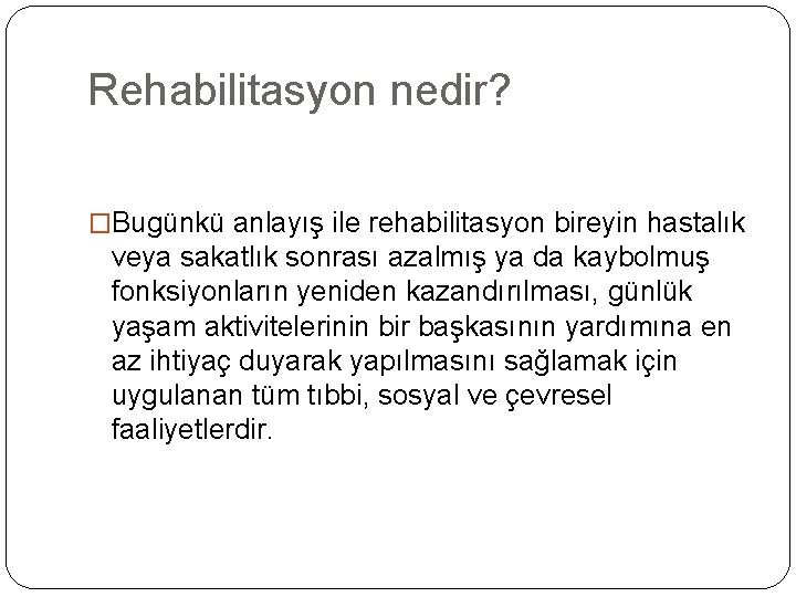 Rehabilitasyon nedir? �Bugünkü anlayış ile rehabilitasyon bireyin hastalık veya sakatlık sonrası azalmış ya da