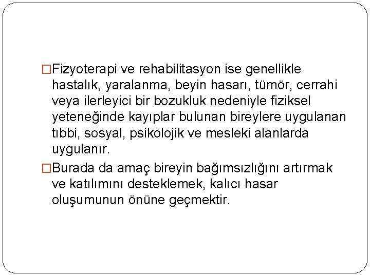 �Fizyoterapi ve rehabilitasyon ise genellikle hastalık, yaralanma, beyin hasarı, tümör, cerrahi veya ilerleyici bir