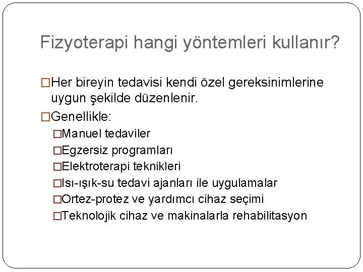 Fizyoterapi hangi yöntemleri kullanır? �Her bireyin tedavisi kendi özel gereksinimlerine uygun şekilde düzenlenir. �Genellikle: