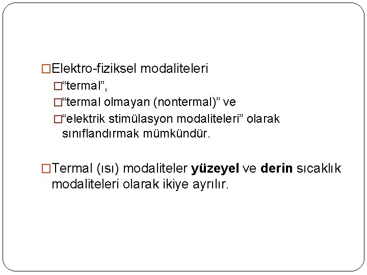 �Elektro-fiziksel modaliteleri �“termal”, �“termal olmayan (nontermal)” ve �“elektrik stimülasyon modaliteleri” olarak sınıflandırmak mümkündür. �Termal