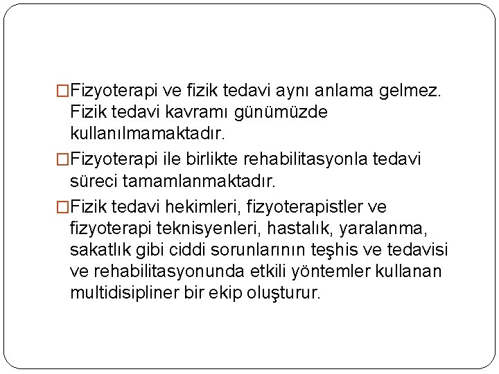 �Fizyoterapi ve fizik tedavi aynı anlama gelmez. Fizik tedavi kavramı günümüzde kullanılmamaktadır. �Fizyoterapi ile