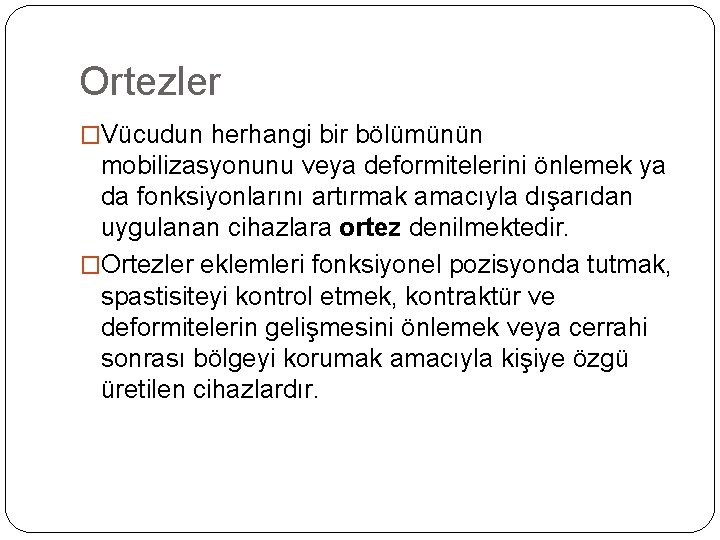 Ortezler �Vücudun herhangi bir bölümünün mobilizasyonunu veya deformitelerini önlemek ya da fonksiyonlarını artırmak amacıyla