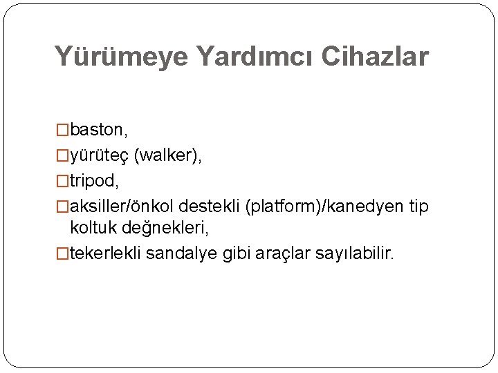 Yürümeye Yardımcı Cihazlar �baston, �yürüteç (walker), �tripod, �aksiller/önkol destekli (platform)/kanedyen tip koltuk değnekleri, �tekerlekli