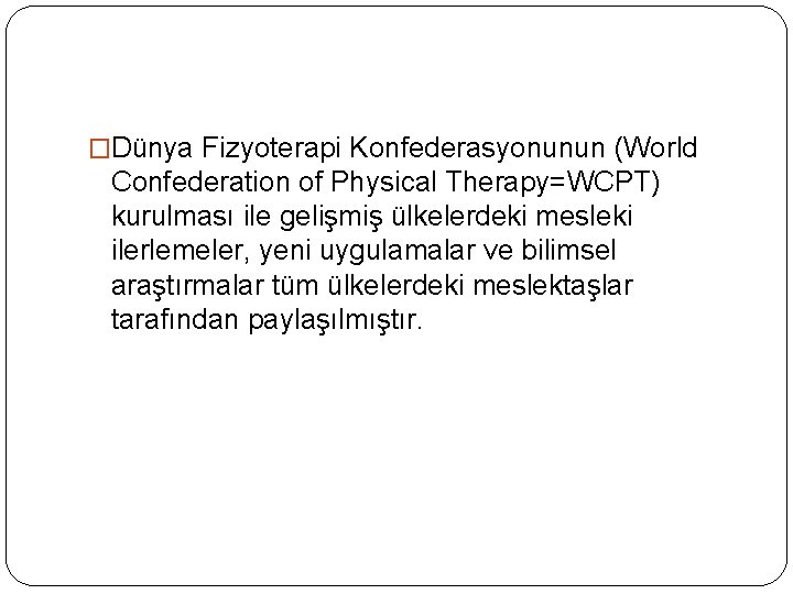 �Dünya Fizyoterapi Konfederasyonunun (World Confederation of Physical Therapy=WCPT) kurulması ile gelişmiş ülkelerdeki mesleki ilerlemeler,