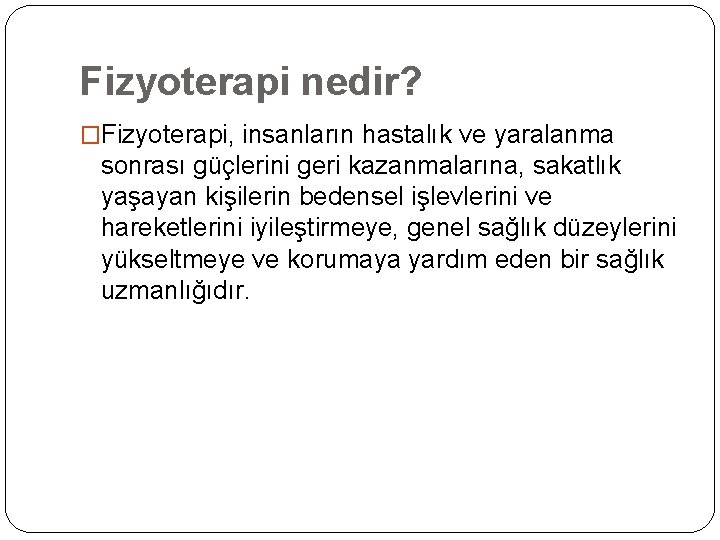 Fizyoterapi nedir? �Fizyoterapi, insanların hastalık ve yaralanma sonrası güçlerini geri kazanmalarına, sakatlık yaşayan kişilerin