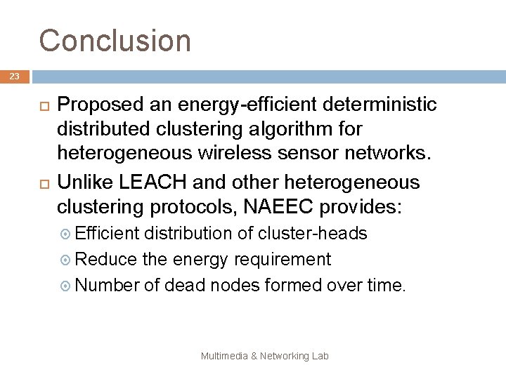 Conclusion 23 Proposed an energy-efficient deterministic distributed clustering algorithm for heterogeneous wireless sensor networks.