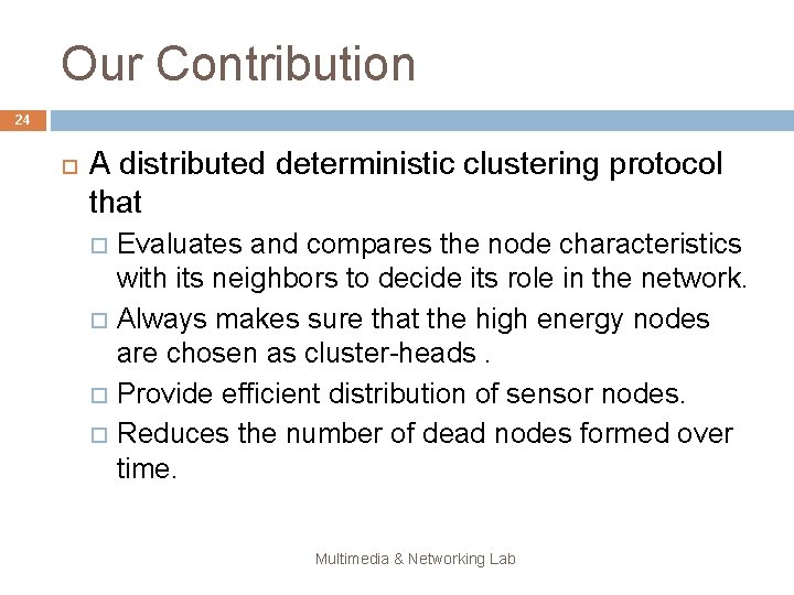 Our Contribution 24 A distributed deterministic clustering protocol that Evaluates and compares the node