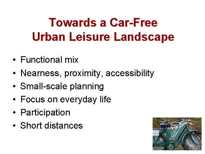 Towards a Car-Free Urban Leisure Landscape • • • Functional mix Nearness, proximity, accessibility