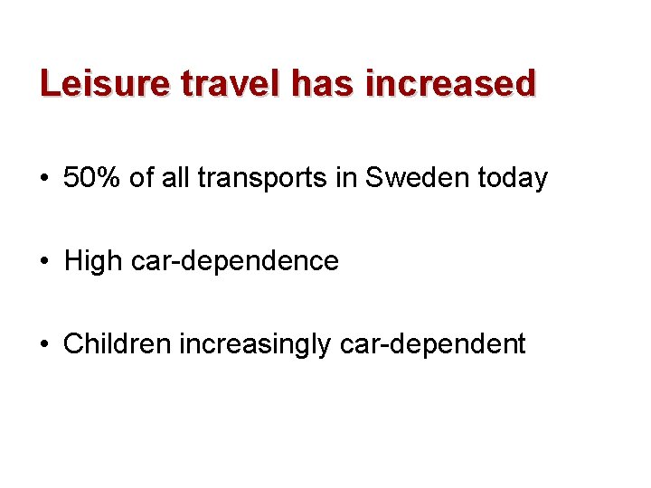 Leisure travel has increased • 50% of all transports in Sweden today • High