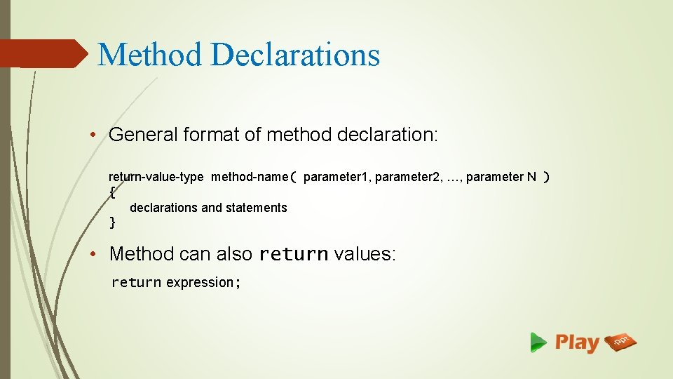 Method Declarations • General format of method declaration: return-value-type method-name( parameter 1, parameter 2,