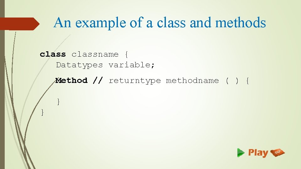 An example of a class and methods classname { Datatypes variable; Method // returntype